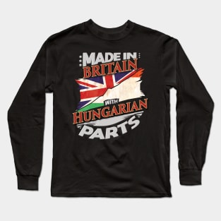 Made In Britain With Hungarian Parts - Gift for Hungarian From Hungary Long Sleeve T-Shirt